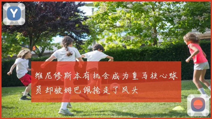 维尼修斯本有机会成为皇马核心球员却被姆巴佩抢走了风头