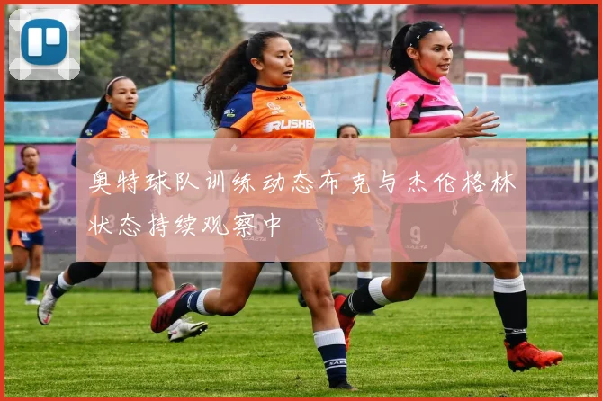 奥特球队训练动态布克与杰伦格林状态持续观察中