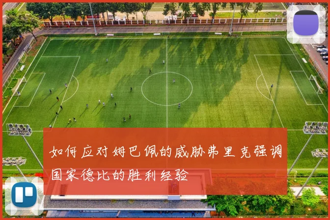 如何应对姆巴佩的威胁弗里克强调国家德比的胜利经验