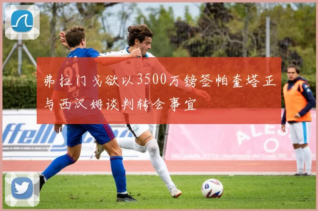 弗拉门戈欲以3500万镑签帕奎塔正与西汉姆谈判转会事宜