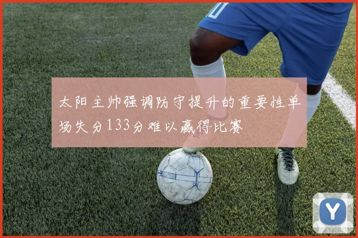 太阳主帅强调防守提升的重要性单场失分133分难以赢得比赛